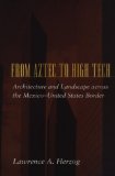 From Aztec to High Tech: Architecture and Landscape across the Mexico-United States Border (Creating the North American Landscape)