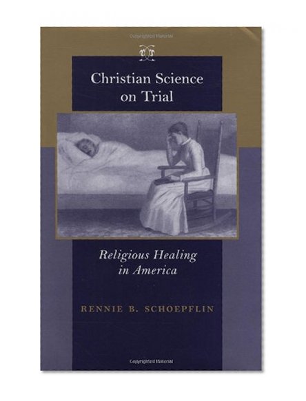 Christian Science on Trial: Religious Healing in America (Medicine, Science, and Religion in Historical Context)
