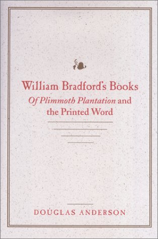William Bradford's Books: <I>Of Plimmoth Plantation </I>and the Printed Word