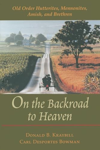 On the Backroad to Heaven: Old Order Hutterites, Mennonites, Amish, and Brethren (Center Books in Anabaptist Studies)