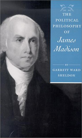 The Political Philosophy of James Madison (The Political Philosophy of the American Founders)