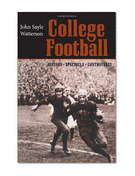 College Football: History, Spectacle, Controversy