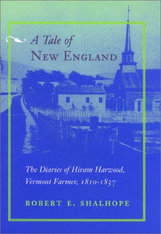 A Tale of New England: The Diaries of Hiram Harwood, Vermont Farmer, 1810-1837