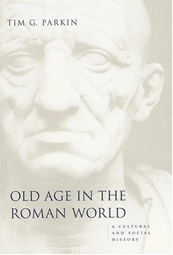 Old Age in the Roman World: A Cultural and Social History (Ancient Society and History)