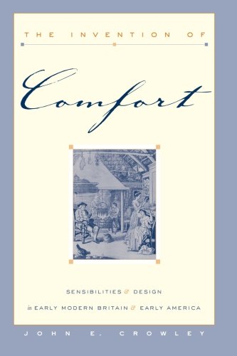 The Invention of Comfort: Sensibilities and Design in Early Modern Britain and Early America