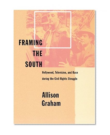 Framing the South: Hollywood, Television, and Race during the Civil Rights Struggle
