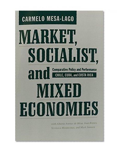 Market, Socialist, and Mixed Economies: Comparative Policy and Performance--Chile, Cuba, and Costa Rica