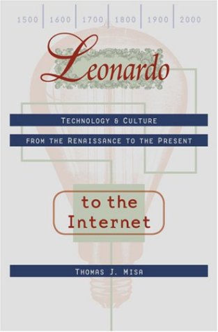 Leonardo to the Internet: Technology and Culture from the Renaissance to the Present (Johns Hopkins Studies in the History of Technology)