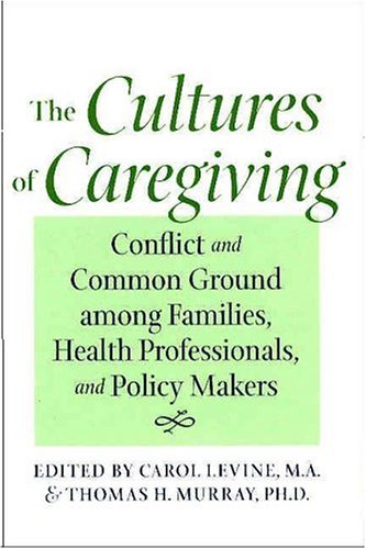 The Cultures of Caregiving: Conflict and Common Ground among Families, Health Professionals, and Policy Makers