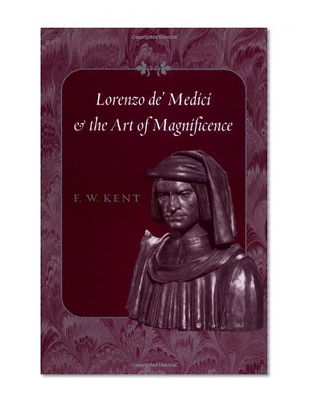Lorenzo de' Medici and the Art of Magnificence (The Johns Hopkins Symposia in Comparative History)