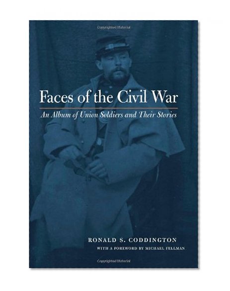 Faces of the Civil War: An Album of Union Soldiers and Their Stories