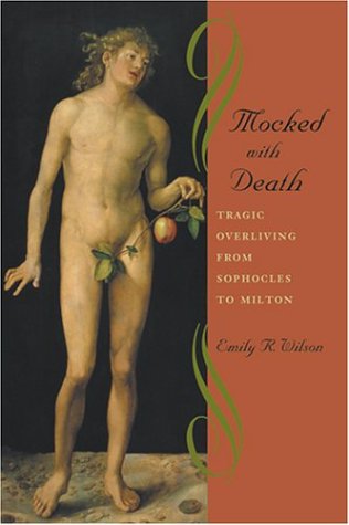 Mocked with Death: Tragic Overliving from Sophocles to Milton