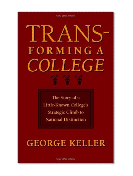 Transforming a College: The Story of a Little-Known College's Strategic Climb to National Distinction