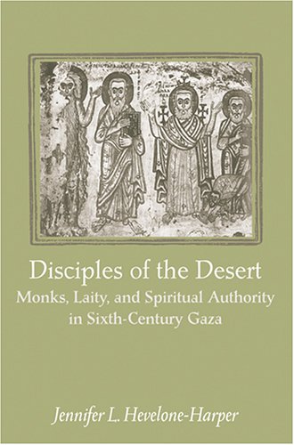 Disciples of the Desert: Monks, Laity, and Spiritual Authority in Sixth-Century Gaza