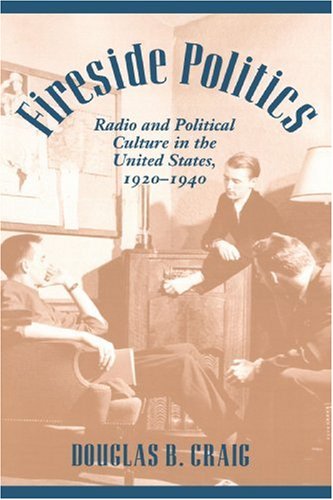 Fireside Politics: Radio and Political Culture in the United States, 1920-1940 (Reconfiguring American Political History)