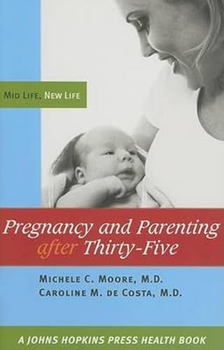 Pregnancy and Parenting after Thirty-Five: Mid Life, New Life (A Johns Hopkins Press Health Book)