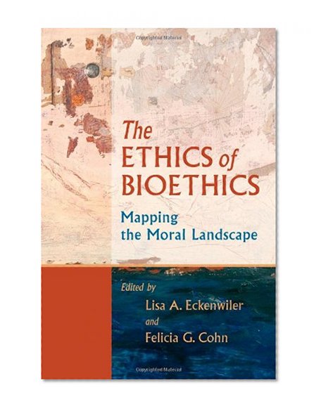 Book Cover The Ethics of Bioethics: Mapping the Moral Landscape
