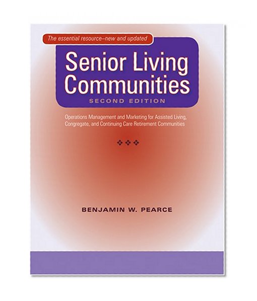 Senior Living Communities: Operations Management and Marketing for Assisted Living, Congregate, and Continuing Care Retirement Communities
