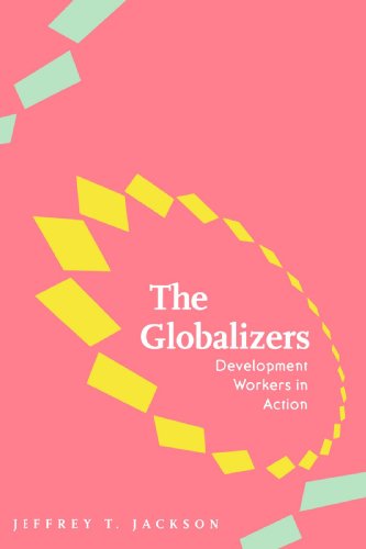 The Globalizers: Development Workers in Action (Johns Hopkins Studies in Globalization)