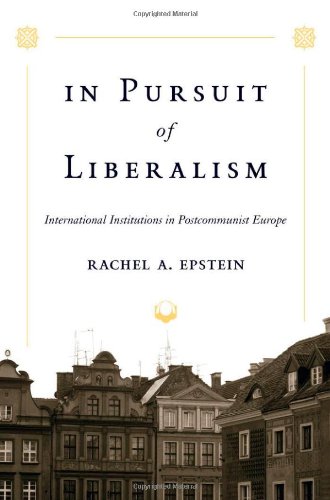In Pursuit of Liberalism: International Institutions in Postcommunist Europe
