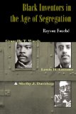 Black Inventors in the Age of Segregation: Granville T. Woods, Lewis H. Latimer, and Shelby J. Davidson (Johns Hopkins Studies in the History of Technology)