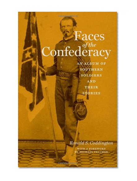 Faces of the Confederacy: An Album of Southern Soldiers and Their Stories