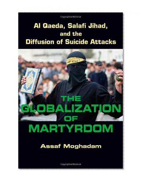 The Globalization of Martyrdom: Al Qaeda, Salafi Jihad, and the Diffusion of Suicide Attacks