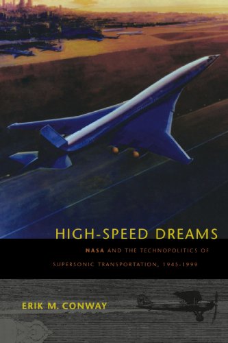 High-Speed Dreams: NASA and the Technopolitics of Supersonic Transportation, 1945-1999 (New Series in NASA History)