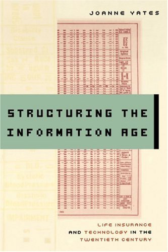 Structuring the Information Age: Life Insurance and Technology in the Twentieth Century (Studies in Industry and Society)