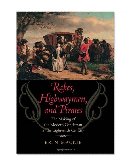 Rakes, Highwaymen, and Pirates: The Making of the Modern Gentleman in the Eighteenth Century