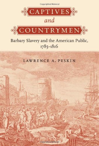 Captives and Countrymen: Barbary Slavery and the American Public, 1785-1816