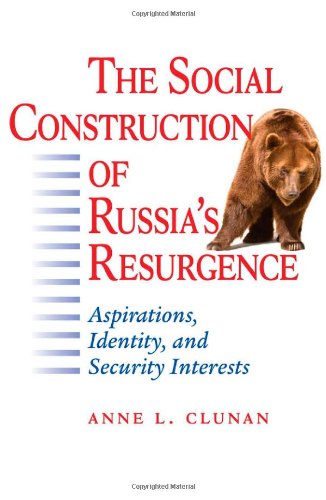 The Social Construction of Russia's Resurgence: Aspirations, Identity, and Security Interests
