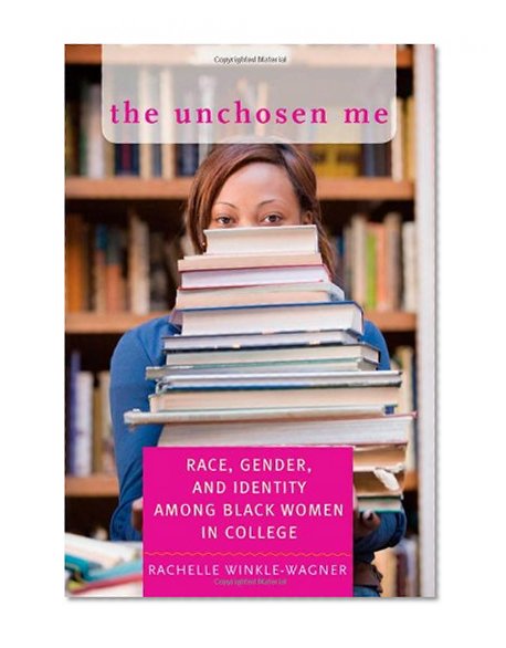 The Unchosen Me: Race, Gender, and Identity among Black Women in College