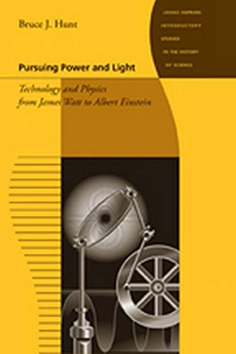 Book Cover Pursuing Power and Light: Technology and Physics from James Watt to Albert Einstein (Johns Hopkins Introductory Studies in the History of Science)