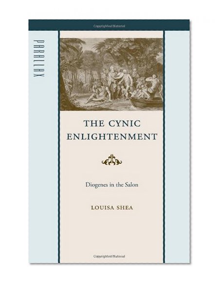 The Cynic Enlightenment: Diogenes in the Salon (Parallax: Re-visions of Culture and Society)