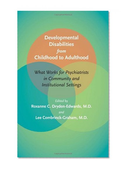 Developmental Disabilities from Childhood to Adulthood: What Works for Psychiatrists in Community and Institutional Settings