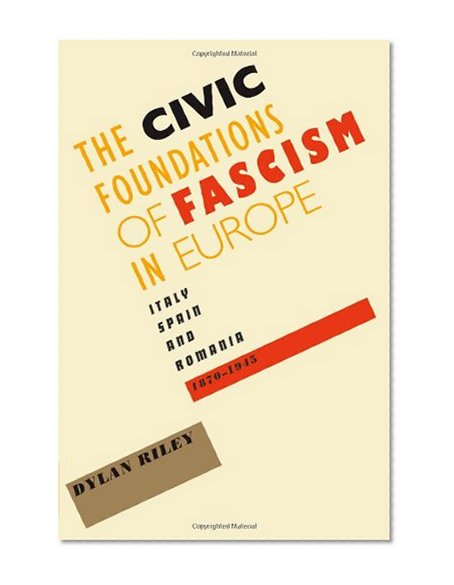 The Civic Foundations of Fascism in Europe: Italy, Spain, and Romania, 1870–1945