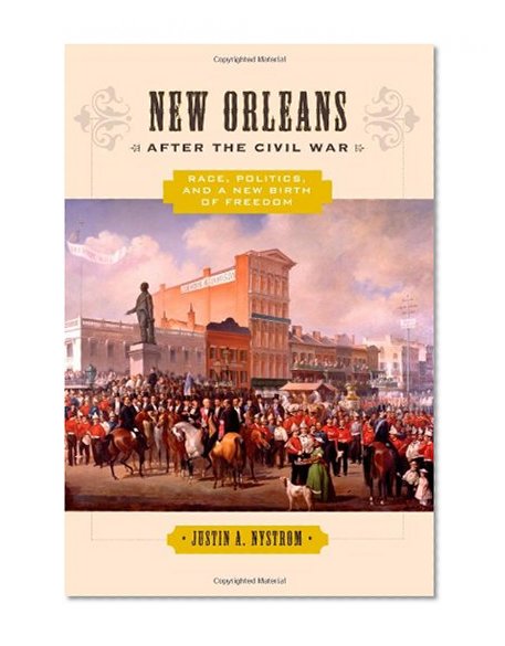 New Orleans after the Civil War: Race, Politics, and a New Birth of Freedom