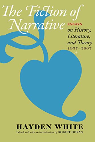 Book Cover The Fiction of Narrative: Essays on History, Literature, and Theory, 1957â€“2007