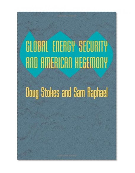 Global Energy Security and American Hegemony (Themes in Global Social Change)