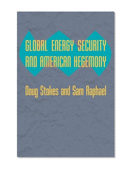Global Energy Security and American Hegemony (Themes in Global Social Change)