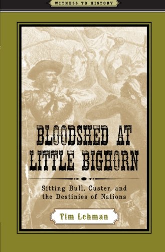 Bloodshed at Little Bighorn: Sitting Bull, Custer, and the Destinies of Nations (Witness to History)