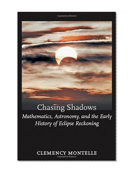 Chasing Shadows: Mathematics, Astronomy, and the Early History of Eclipse Reckoning (Johns Hopkins Studies in the History of Mathematics)
