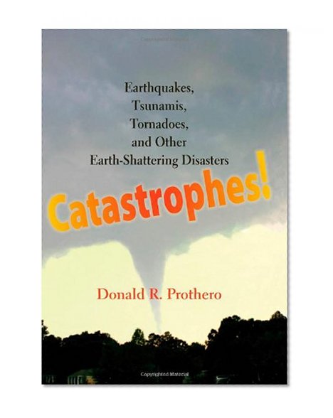 Catastrophes!: Earthquakes, Tsunamis, Tornadoes, and Other Earth-Shattering Disasters
