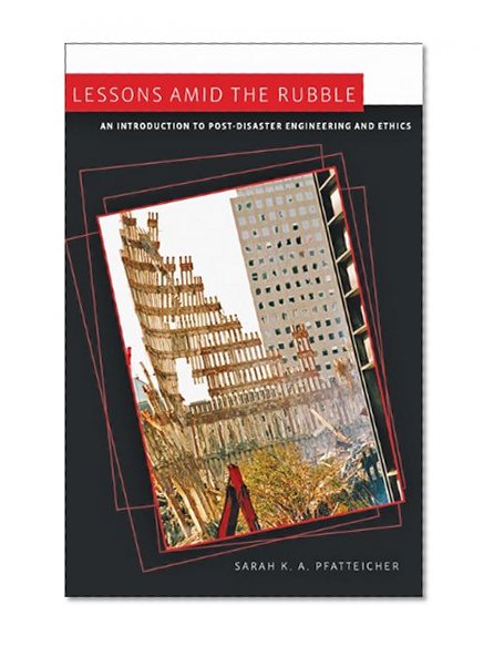 Lessons amid the Rubble: An Introduction to Post-Disaster Engineering and Ethics (Johns Hopkins Introductory Studies in the History of Technology)
