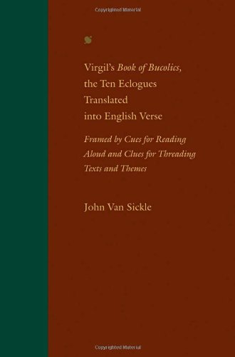 Virgil's  <I>Book of Bucolics, </I>the Ten Eclogues Translated into English Verse: Framed by Cues for Reading Aloud and Clues for Threading Texts and Themes