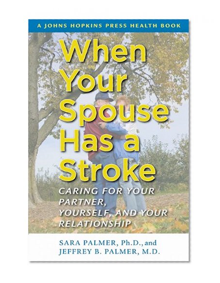 Book Cover When Your Spouse Has a Stroke: Caring for Your Partner, Yourself, and Your Relationship (A Johns Hopkins Press Health Book)