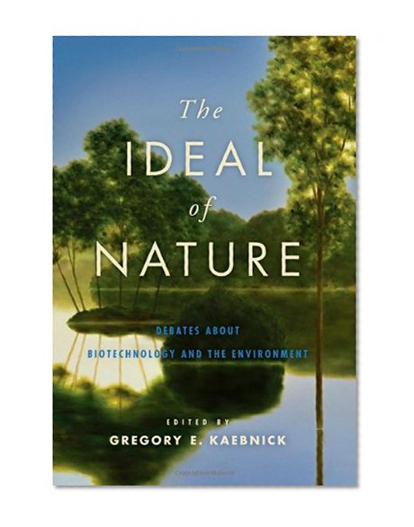 The Ideal of Nature: Debates about Biotechnology and the Environment