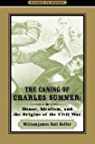 The Caning of Charles Sumner: Honor, Idealism, and the Origins of the Civil War (Witness to History)