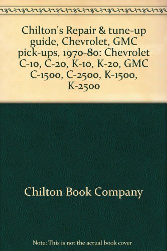 Chilton's Repair & tune-up guide, Chevrolet, GMC pick-ups, 1970-80: Chevrolet C-10, C-20, K-10, K-20, GMC C-1500, C-2500, K-1500, K-2500